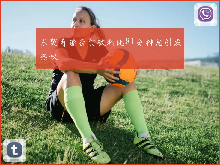 东契奇能否打破科比81分神话引发热议