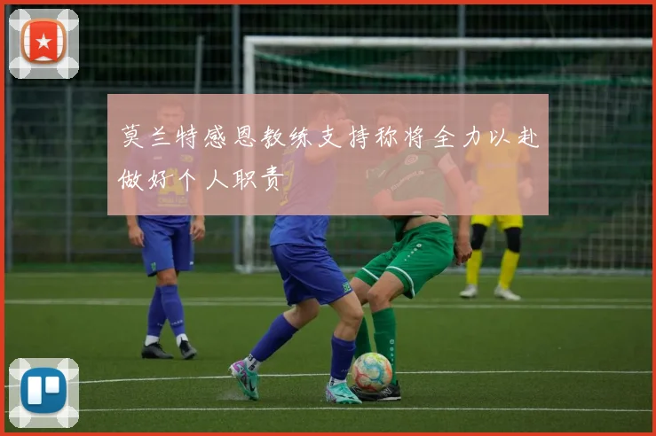 莫兰特感恩教练支持称将全力以赴做好个人职责