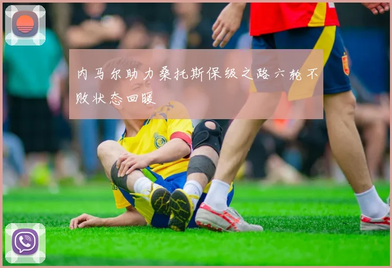 内马尔助力桑托斯保级之路六轮不败状态回暖