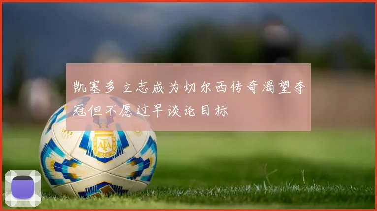 凯塞多立志成为切尔西传奇渴望夺冠但不愿过早谈论目标